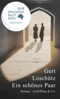 Cover: Gert Loschütz. Ein schönes Paar - Roman. Schöffling und Co. Verlag, Frankfurt am Main, 2018.