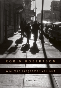 Buchcover: Robin Robertson. Wie man langsamer verliert - Roman. Carl Hanser Verlag, München, 2021.