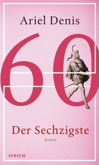 Buchcover: Ariel Denis. Der Sechzigste - Roman. Atrium Verlag, Zürich, 2008.