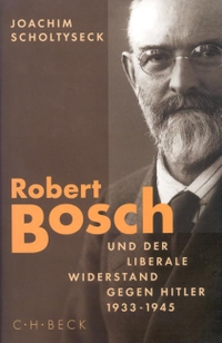 Cover: Joachim Scholtyseck. Robert Bosch und der liberale Widerstand gegen Hitler 1933 - 1945. C.H. Beck Verlag, München, 1999.