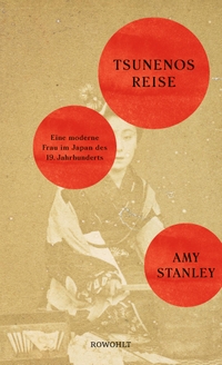 Buchcover: Amy Stanley. Tsunenos Reise - Eine moderne Frau im Japan des 19. Jahrhunderts. Rowohlt Verlag, Hamburg, 2021.