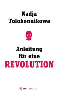 Cover: Nadja Tolokonnikowa. Anleitung für eine Revolution. Hanser Berlin, Berlin, 2016.