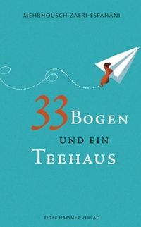 Buchcover: Mehrnousch Zaeri-Esfahani. 33 Bogen und ein Teehaus - (Ab 11 Jahre) . Peter Hammer Verlag, Wuppertal, 2016.