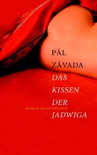 Buchcover: Pal Zavada. Das Kissen der Jadwiga - Roman. Luchterhand Literaturverlag, München, 2006.