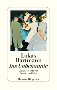 Buchcover: Lukas Hartmann. Ins Unbekannte - Die Geschichte von Sabina und Fritz. Roman. Diogenes Verlag, Zürich, 2022.