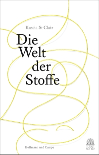 Cover: Kassia St. Clair. Die Welt der Stoffe. Hoffmann und Campe Verlag, Hamburg, 2020.