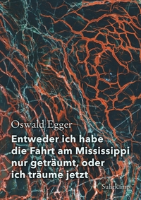 Buchcover: Oswald Egger. Entweder ich habe die Fahrt am Mississippi nur geträumt, oder ich träume jetzt. Suhrkamp Verlag, Berlin, 2021.