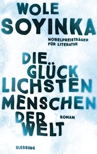 Buchcover: Wole Soyinka. Die glücklichsten Menschen der Welt - Roman. Karl Blessing Verlag, München, 2022.