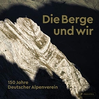 Buchcover: Die Berge und wir - Wandern, Klettern, Skitourengehen und Mountainbiken in den Alpen. 150 Jahre Deutscher Alpenverein. Prestel Verlag, München, 2019.