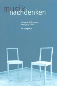 Cover: Reinhold Brinkmann / Wolfgang Rihm. Musik nachdenken - Reinhold Brinkmann und Wolfgang Rihm im Gespräch. conBrio Verlag, Regensburg, 2001.