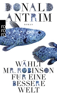 Cover: Donald Antrim. Wählt Mr. Robinson für eine bessere Welt - Roman. Rowohlt Verlag, Hamburg, 2015.