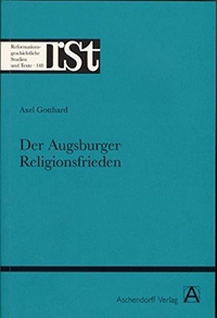 Buchcover: Axel Gotthard. Der Augsburger Religionsfrieden. Aschendorff Verlag, Münster, 2005.
