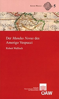 Buchcover: Robert Wallisch. Der Mundus Novus des Amerigo Vespucci - Text, Übersetzung und Kommentar. Österreichische Akademie der Wissenschaften Verlag, Wien, 2002.