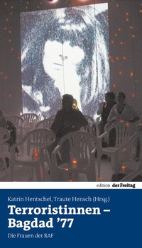 Buchcover: Traute Hensch (Hg.) / Katrin Hentschel (Hg.). Terroristinnen - Bagdad '77 - Die Frauen der RAF. Edition Freitag,  Berlin, 2009.