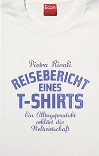 Buchcover: Pietra Rivoli. Reisebericht eines T-Shirts - Ein Alltagsprodukt erklärt die Weltwirtschaft. Econ Verlag, Berlin, 2006.