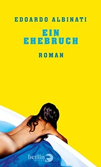 Buchcover: Eduardo Albinati. Ein Ehebruch - Roman. Berlin Verlag, Berlin, 2019.