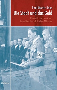 Cover: Paul-Moritz Rabe. Die Stadt und das Geld - Haushalt und Herrschaft im nationalsozialistischen München. Wallstein Verlag, Göttingen, 2017.