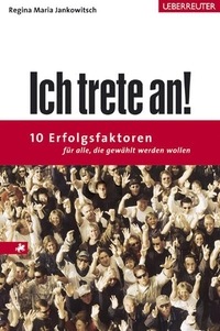 Buchcover: Regina Maria Jankowitsch. Ich trete an! - 10 Erfolgsfaktoren für alle, die gewählt werden wollen. C. Ueberreuter Verlag, Wien, 2005.