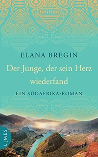 Buchcover: Elana Bregin. Der Junge, der sein Herz wiederfand - Ein Südafrika-Roman. Limes Verlag, München, 2021.
