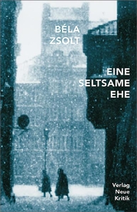 Buchcover: Bela Zsolt. Eine seltsame Ehe - Roman. Neue Kritik Verlag, Wien, 2001.