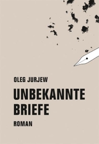 Cover: Oleg Jurjew. Unbekannte Briefe - Roman. Verbrecher Verlag, Berlin, 2017.