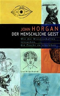 Cover: John Horgan. Der menschliche Geist - Wie die Wissenschaften versuchen, die Psyche zu verstehen. Luchterhand Literaturverlag, München, 2000.