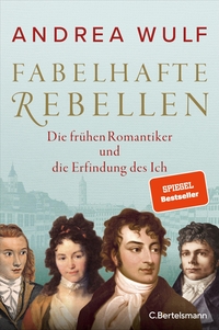 Cover: Andrea Wulf. Fabelhafte Rebellen - Die frühen Romantiker und die Erfindung des Ich. C. Bertelsmann Verlag, München, 2022.