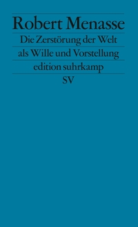 Buchcover: Robert Menasse. Die Zerstörung der Welt als Wille und Vorstellung - Frankfurter Poetikvorlesungen. Suhrkamp Verlag, Berlin, 2006.