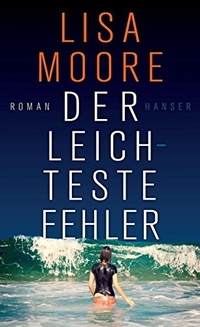 Buchcover: Lisa Moore. Der leichteste Fehler - Roman. Carl Hanser Verlag, München, 2015.