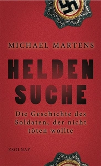 Buchcover: Michael Martens. Heldensuche - Die Geschichte des Soldaten, der nicht töten wollte. Zsolnay Verlag, Wien, 2011.
