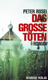 Cover: Peter Rosei. Das große Töten - Roman. Residenz Verlag, Salzburg, 2009.