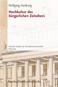 Buchcover: Wolfgang Hardtwig. Hochkultur des bürgerlichen Zeitalters - Kritische Studien zur Geisteswissenschaft. Vandenhoeck und Ruprecht Verlag, Göttingen, 2005.