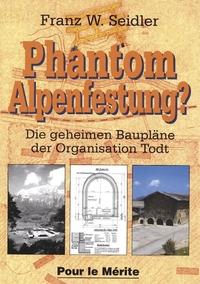Buchcover: Franz W. Seidler. Phantom Alpenfestung? - Die geheimen Baupläne der Organisation Todt. Pour le Merite Verlag, Selent, 2000.