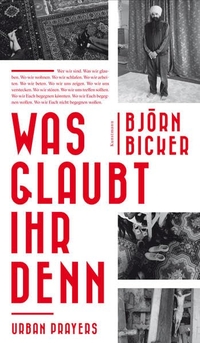 Cover: Björn Bicker. Was glaubt ihr denn? - Urban Prayers. Antje Kunstmann Verlag, München, 2016.