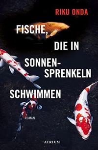Riku Onda. Fische, die in Sonnensprenkeln schwimmen - Roman. Atrium Verlag, Zürich, 2023.