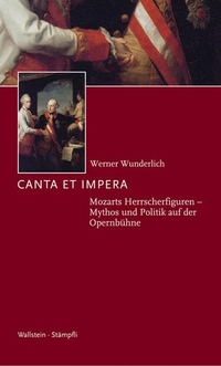 Buchcover: Werner Wunderlich. Canta et impera - Mozarts Herrscherfiguren - Mythos und Politik auf der Opernbühne. Wallstein Verlag, Göttingen, 2009.