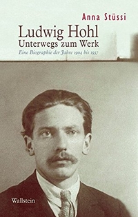 Cover: Anna Stüssi. Ludwig Hohl - Unterwegs zum Werk. Eine Biografie der Jahre 1904 bis 1937. Wallstein Verlag, Göttingen, 2014.