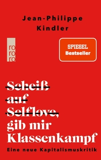 Buchcover: Jean-Philippe Kindler. Scheiß auf Selflove, gib mir Klassenkampf - Eine neue Kapitalismuskritik. Rowohlt Verlag, Hamburg, 2023.