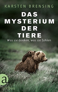 Buchcover: Karsten Brensing. Das Mysterium der Tiere - Was sie denken, was sie fühlen. Aufbau Verlag, Berlin, 2018.