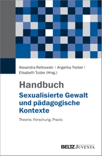 Buchcover: Alexandra Retkowski (Hg.) / Angelika Treibel (Hg.) / Elisabeth Tuider (Hg.). Handbuch Sexualisierte Gewalt und pädagogische Kontexte - Theorie, Forschung, Praxis. Beltz Juventa, Weinheim, 2018.