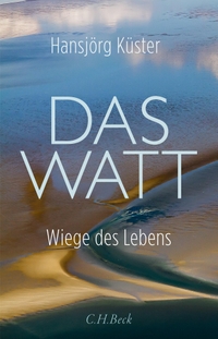 Buchcover: Hansjörg Küster. Das Watt - Wiege des Lebens. C.H. Beck Verlag, München, 2024.