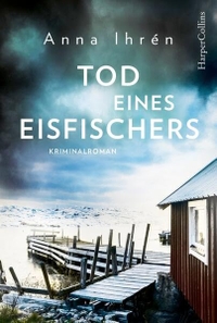 Buchcover: Anna Ihren. Tod eines Eisfischers - Kriminalroman. Harper Collins, Hamburg, 2020.