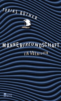 Buchcover: Tobias Rüther. Männerfreundschaft - Ein Abenteuer. Rowohlt Berlin Verlag, Berlin, 2013.