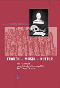 Buchcover: Linda Maria Koldau. Frauen - Musik - Kultur - Ein Handbuch zum deutschen Sprachgebiet der Frühen Neuzeit. Böhlau Verlag, Wien - Köln - Weimar, 2005.