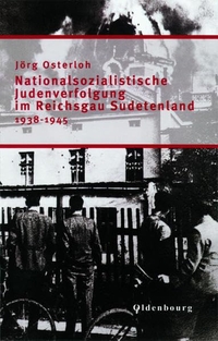 Buchcover: Jörg Osterloh. Nationalsozialistische Judenverfolgung im Reichsgau Sudetenland 1938-1945. Oldenbourg Verlag, München, 2006.