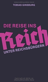 Cover: Tobias Ginsburg. Die Reise ins Reich - Unter Reichsbürgern. Das Neue Berlin Verlag, Berlin, 2018.