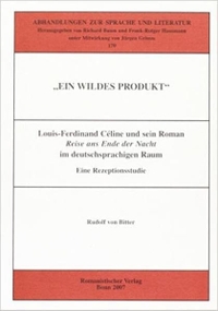 Cover: Rudolf von Bitter. Ein wildes Produkt  - Louis-Ferdinand Celine und sein Roman Reise ans Ende der Nacht im deutschsprachigen Raum. Eine Rezeptionsstudie. Romanistischer Verlag, Bonn, 2007.