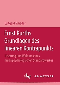 Buchcover: Luitgard Schader. Ernst Kurths 'Grundlagen des linearen Kontrapunkts' - Ursprung und Wirkung eines musikpsychologischen Standardwerkes. Diss.. J. B. Metzler Verlag, Stuttgart - Weimar, 2001.