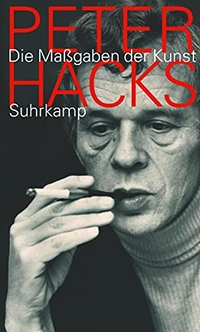 Buchcover: Peter Hacks. Die Maßgaben der Kunst - Gesammelte Aufsätze 1955-1994. Suhrkamp Verlag, Berlin, 2010.