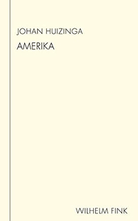 Buchcover: Johan Huizinga. Amerika - Mensch und Masse in Amerika. Amerika - Leben und Denken. Amerika-Tagebuch. Wilhelm Fink Verlag, Paderborn, 2011.